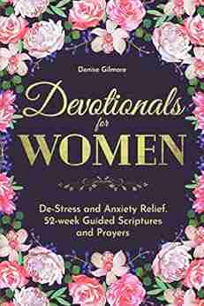 Devotionals For Women: De Stress And Anxiety Relief 52 Week Guided Scriptures And Prayers