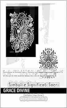 SIMBOLI E SIGNIFICATI SACRI Disegni Firmati Stampe D Arte In Un Libro Dell Artista Grace Divine (LIBRI IN ITALIANO E IN INGLESE IN ITALIAN AND IN ENGLISH) (Italian Edition)