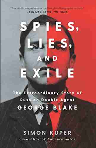 Spies Lies And Exile: The Extraordinary Story Of Russian Double Agent George Blake