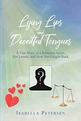 Lying Lips And Deceitful Tongues: A True Story Of A Romance Scam Her Losses And How She Fought Back