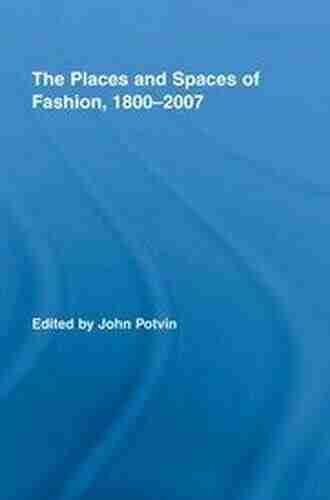The Places And Spaces Of Fashion 1800 2007 (Routledge Research In Cultural And Media Studies)